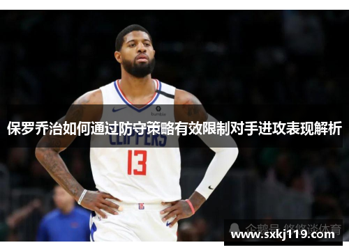 保罗乔治如何通过防守策略有效限制对手进攻表现解析