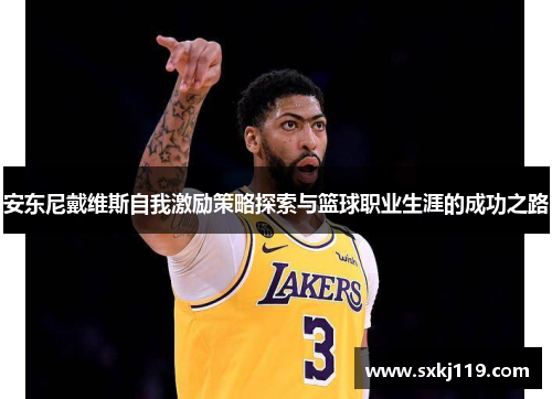 安东尼戴维斯自我激励策略探索与篮球职业生涯的成功之路