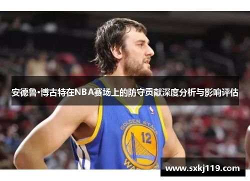 安德鲁·博古特在NBA赛场上的防守贡献深度分析与影响评估