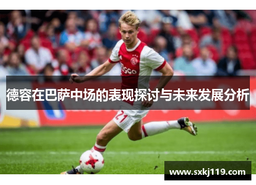 德容在巴萨中场的表现探讨与未来发展分析