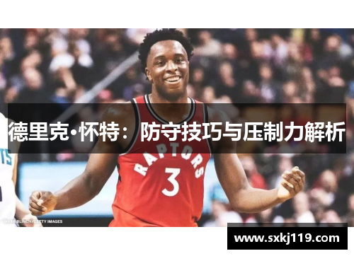 德里克·怀特：防守技巧与压制力解析