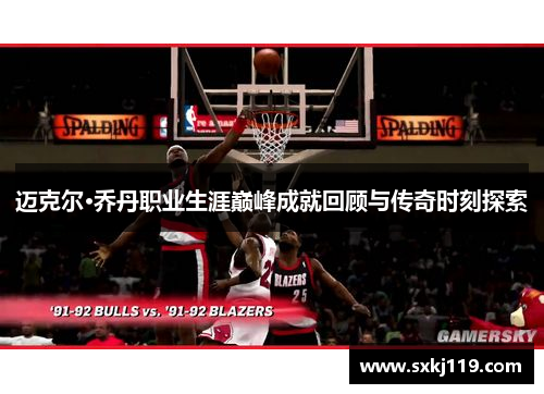 迈克尔·乔丹职业生涯巅峰成就回顾与传奇时刻探索