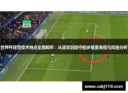 世界杯球员技术特点全面解析：从进攻到防守的多维度表现与风格分析