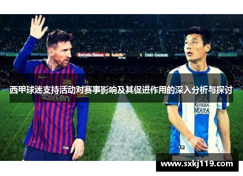 西甲球迷支持活动对赛事影响及其促进作用的深入分析与探讨 西甲球迷支持活动对赛事影响及其促进作用的深入分析与探讨