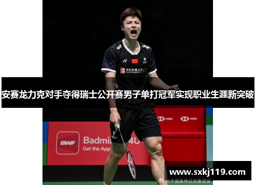 安赛龙力克对手夺得瑞士公开赛男子单打冠军实现职业生涯新突破