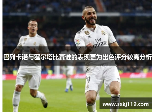 巴列卡诺与塞尔塔比赛谁的表现更为出色评分较高分析