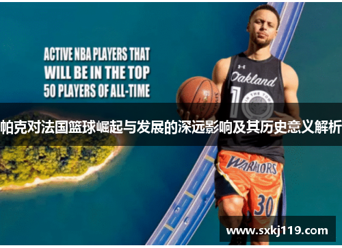 帕克对法国篮球崛起与发展的深远影响及其历史意义解析
