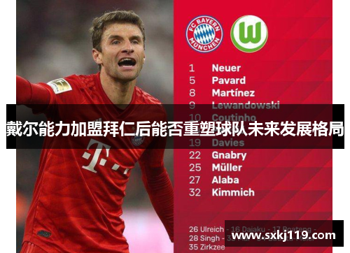戴尔能力加盟拜仁后能否重塑球队未来发展格局