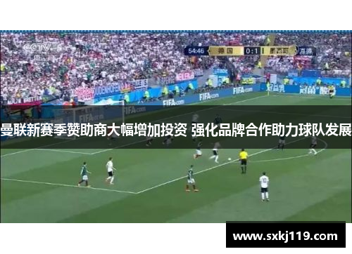 曼联新赛季赞助商大幅增加投资 强化品牌合作助力球队发展
